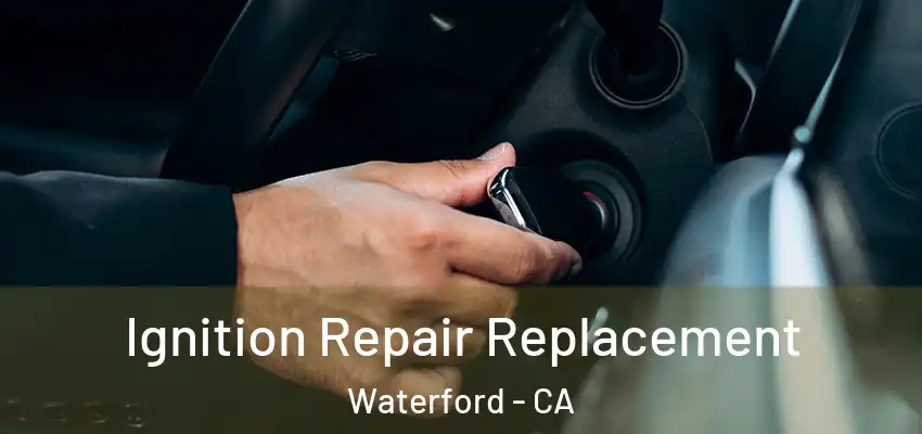  Ignition Repair Replacement Waterford - CA